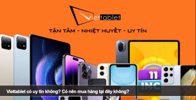 Viettablet có uy tín không? Có nên mua hàng tại đây không?