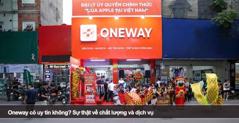 Oneway có uy tín không? Sự thật về chất lượng và dịch vụ
