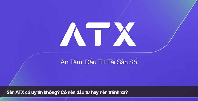Sàn ATX có uy tín không? Có nên đầu tư hay nên tránh xa? 