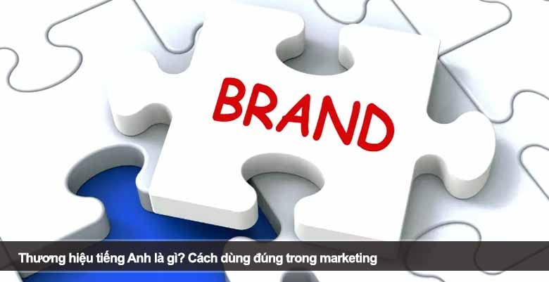 Thương hiệu tiếng Anh là gì? Cách dùng đúng trong marketing 