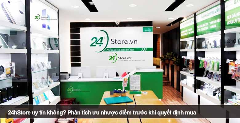 24hStore uy tín không? Phân tích ưu nhược điểm trước khi quyết định mua 