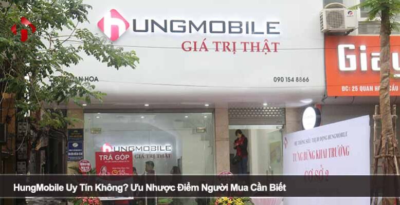 HungMobile Uy Tín Không? Ưu Nhược Điểm Người Mua Cần Biết