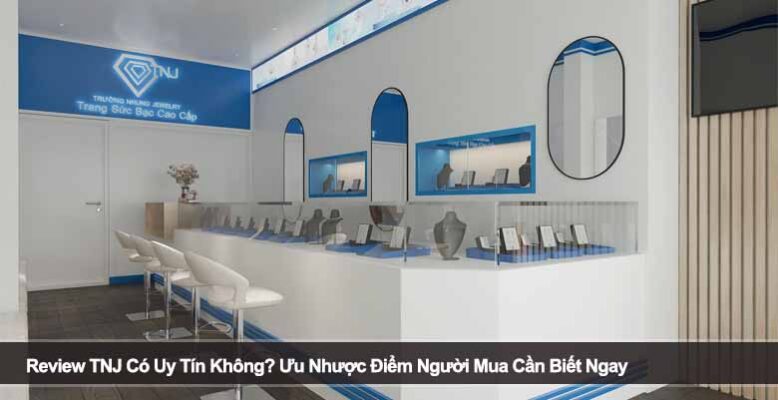 Review TNJ Có Uy Tín Không? Ưu Nhược Điểm Người Mua Cần Biết Ngay