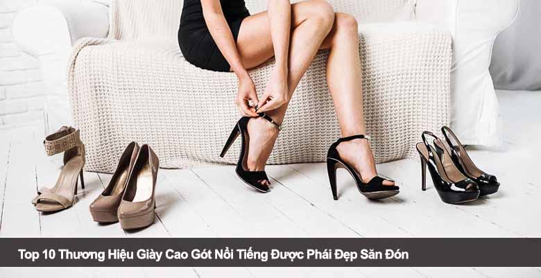 Top 10 Thương Hiệu Giày Cao Gót Nổi Tiếng Được Phái Đẹp Săn Đón 