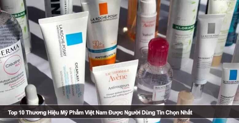 Top 10 Thương Hiệu Mỹ Phẩm Việt Nam Được Người Dùng Tin Chọn Nhất