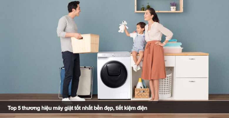 Top 5 thương hiệu máy giặt tốt nhất bền đẹp, tiết kiệm điện