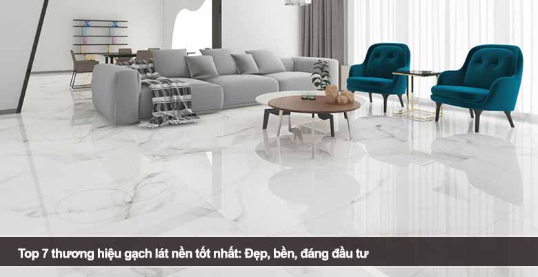 Top 7 thương hiệu gạch lát nền tốt nhất: Đẹp, bền, đáng đầu tư 