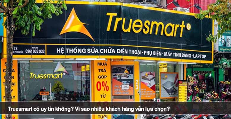 Truesmart có uy tín không? Vì sao nhiều khách hàng vẫn lựa chọn?