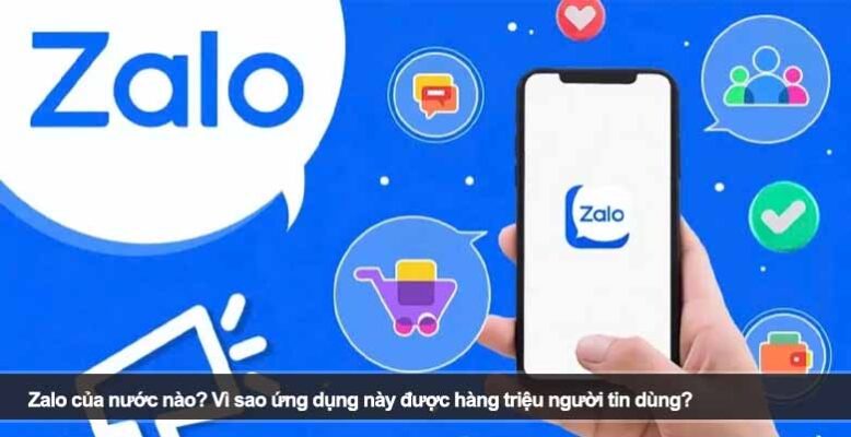 Zalo của nước nào? Vì sao ứng dụng này được hàng triệu người tin dùng?