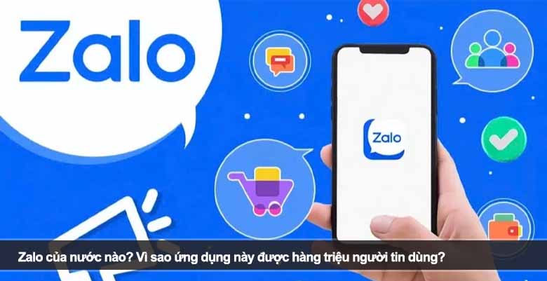 Zalo của nước nào? Vì sao ứng dụng này được hàng triệu người tin dùng? 