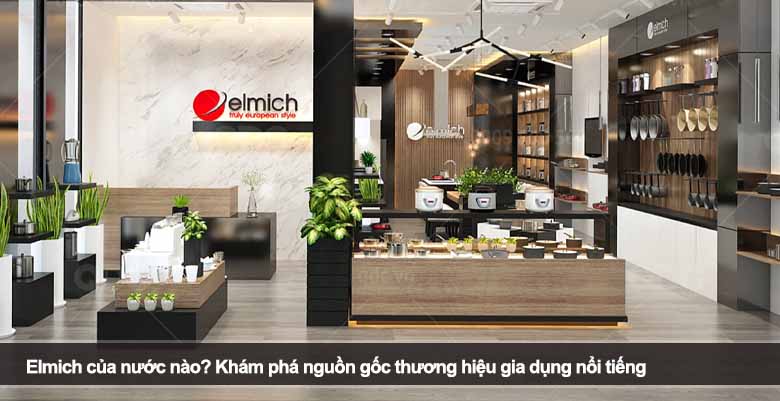 Elmich của nước nào? Khám phá nguồn gốc thương hiệu gia dụng nổi tiếng 