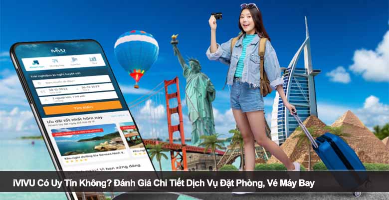 iVIVU Có Uy Tín Không? Đánh Giá Chi Tiết Dịch Vụ Đặt Phòng, Vé Máy Bay