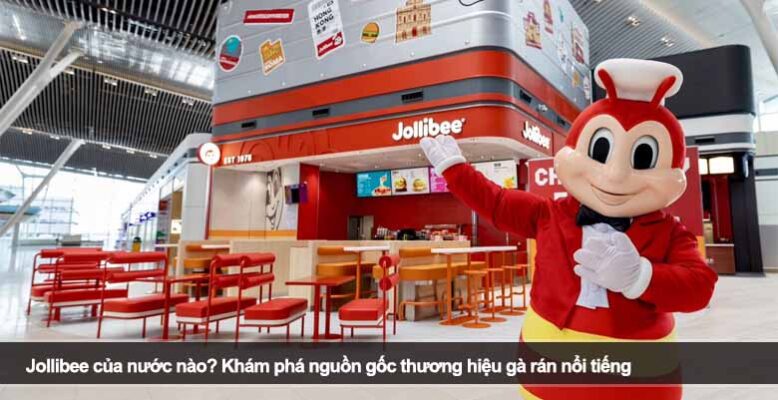 Jollibee của nước nào? Khám phá nguồn gốc thương hiệu gà rán nổi tiếng