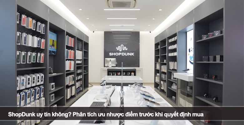 ShopDunk uy tín không? Phân tích ưu nhược điểm trước khi quyết định mua 