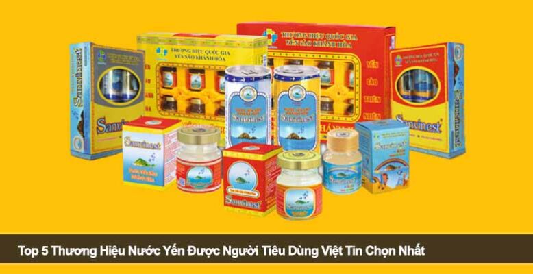 Top 5 Thương Hiệu Nước Yến Được Người Tiêu Dùng Việt Tin Chọn Nhất