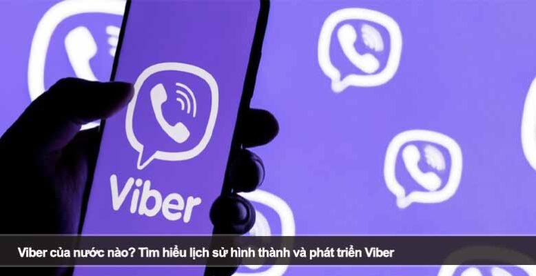Viber của nước nào? Tìm hiểu lịch sử hình thành và phát triển Viber