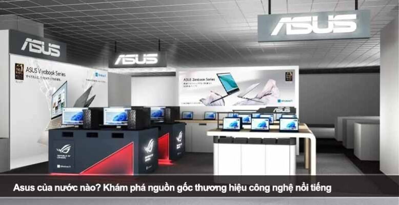 Asus của nước nào? Khám phá nguồn gốc thương hiệu công nghệ nổi tiếng