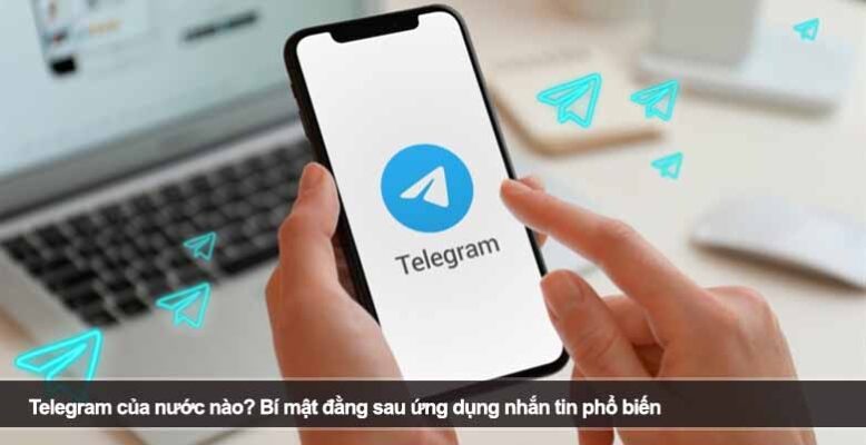 Telegram của nước nào? Bí mật đằng sau ứng dụng nhắn tin phổ biến